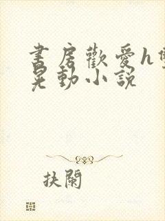 书房欢爱h双乳晃动小说