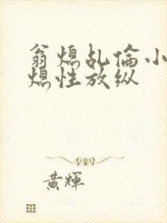 翁熄乩伦小说翁熄性放纵