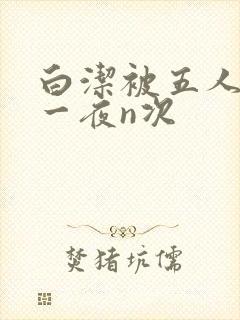 白洁被五人糟蹋一夜n次