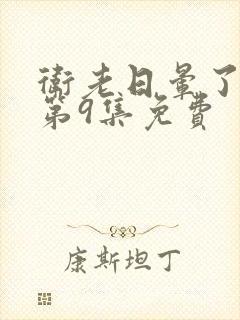 卫老日晕了淑蓉第9集免费