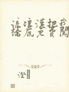 流浪汉把我拉进桥底免费阅读