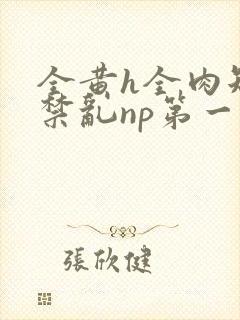 全黄h全肉短篇禁乱np第一次