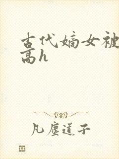 古代嫡女被强迫高h