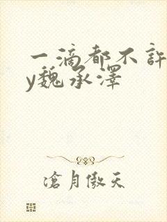 一滴都不许漏by魏承泽