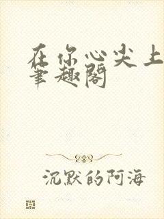 在你心尖上起舞笔趣阁