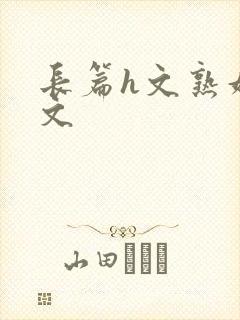 长篇h文熟妇h文