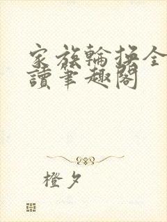 家族轮换全文阅读笔趣阁