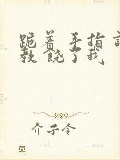 跪着 手指 调教 饶了我