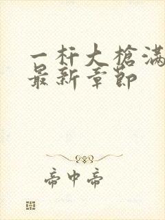 一杆大枪满屋扫最新章节