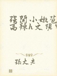 强开小嫩苞h文高辣h文视频