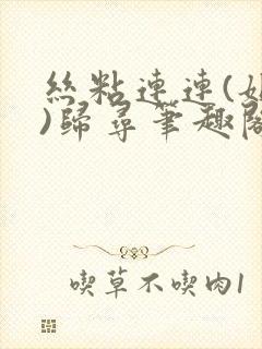 丝粘连连(姐弟)归寻笔趣阁小说