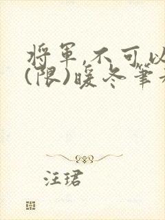 将军,不可以!(限)暖冬笔趣阁免费阅读