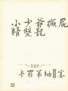 小少爷撅屁股授精双龙