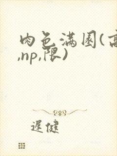 肉色满园(高h,np,限)