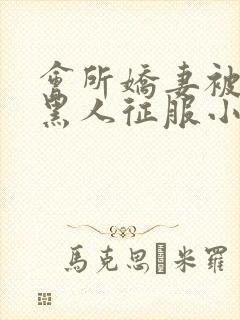 会所娇妻被多个黑人征服小说