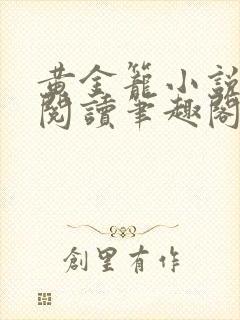 黄金笼小说免费阅读笔趣阁无弹窗