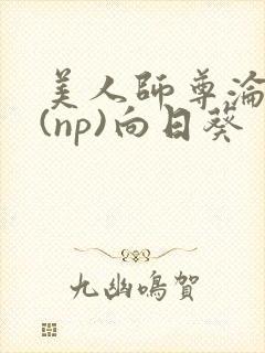 美人师尊沦陷记(np)向日葵