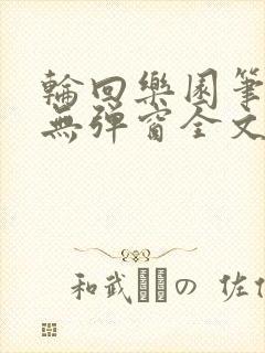 轮回乐园笔趣阁无弹窗全文阅读