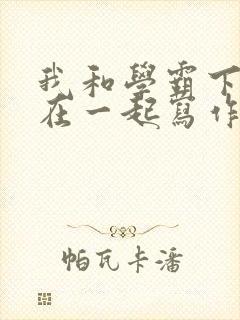 我和学霸下面连在一起写作业