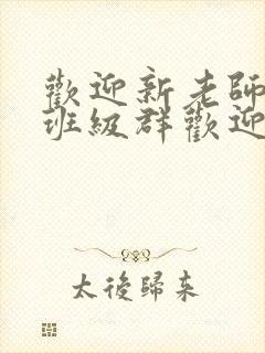 欢迎新老师加入班级群欢迎词