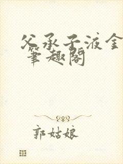 父承子液金银花 笔趣阁