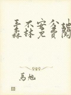 手不安分地探入森林免费阅读