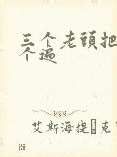 三个老头把我啃个遍