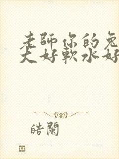 老师你的兔子好大好软水好多