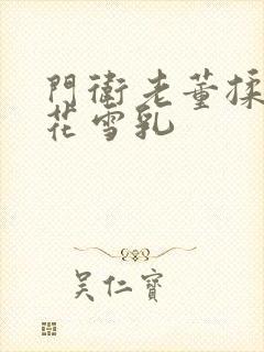 门卫老董揉捏校花雪乳