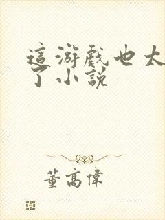 这游戏也太真实了小说