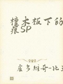 檀木板下的翘红痕SP