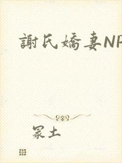 谢氏娇妻NPH