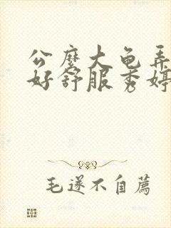 公么大龟弄得我好舒服秀婷视频