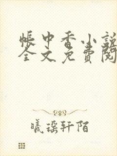 帐中香小说在线全文免费阅读无弹窗