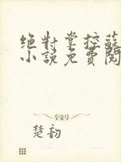 绝对掌控苏绵绵小说免费阅读全文