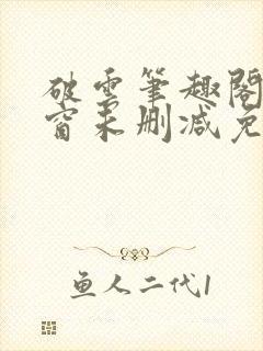 破云笔趣阁无弹窗未删减免费阅读