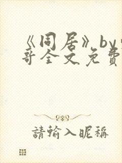 《同居》by东哥全文免费阅读