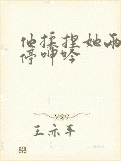 他揉捏她两乳不停呻吟