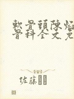 软骨头陈焰by骨科全文免费阅读