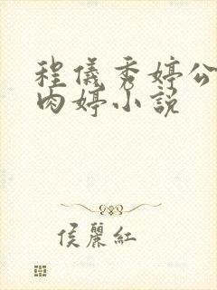 程仪秀婷公欲息肉婷小说