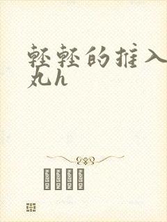 轻轻的推入合欢丸h