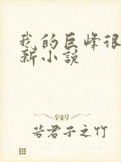 我的巨峰很软最新小说