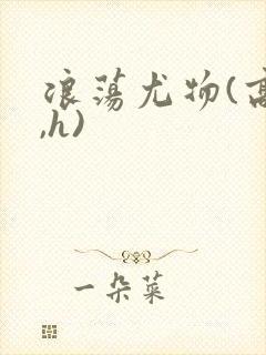 浪荡尤物(高干,h)