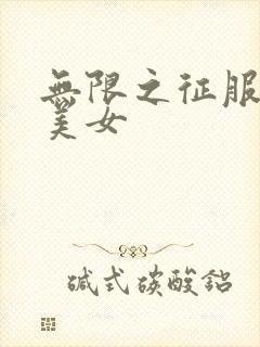 无限之征服天下美女