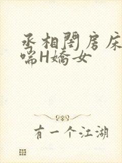 丞相闺房床榻粗喘H娇女