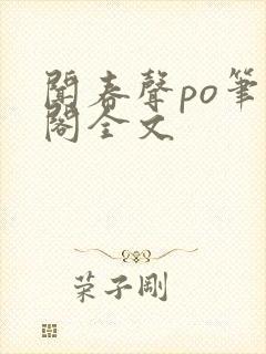 闻春声po笔趣阁全文