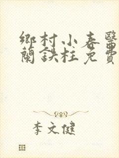 乡村小春医王淑兰铁柱免费阅读全文