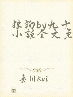 狼狗by九十千小说全文免费阅读无弹窗笔趣