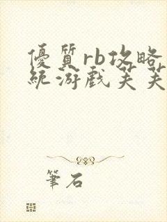 优质rb攻略系统游戏芙芙饿了