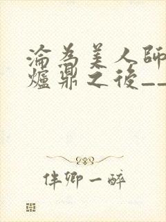 沦为美人师兄的炉鼎之后__